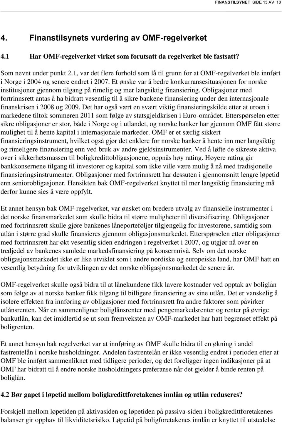 Et ønske var å bedre konkurransesituasjonen for norske institusjoner gjennom tilgang på rimelig og mer langsiktig finansiering.