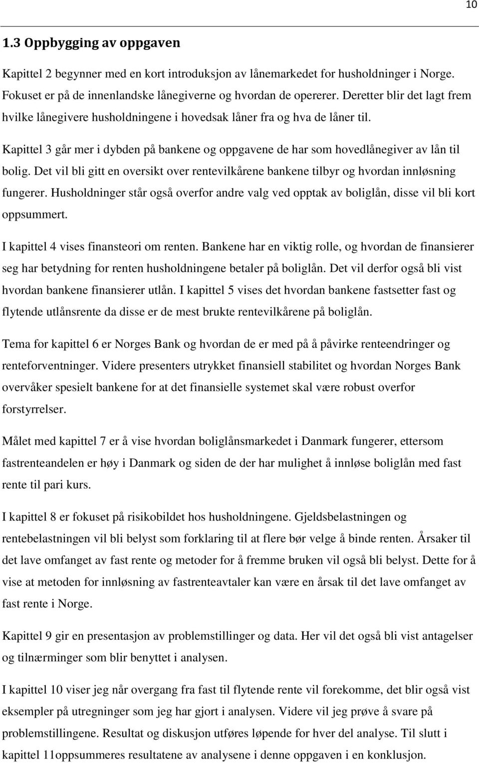 Det vil bli gitt en oversikt over rentevilkårene bankene tilbyr og hvordan innløsning fungerer. Husholdninger står også overfor andre valg ved opptak av boliglån, disse vil bli kort oppsummert.