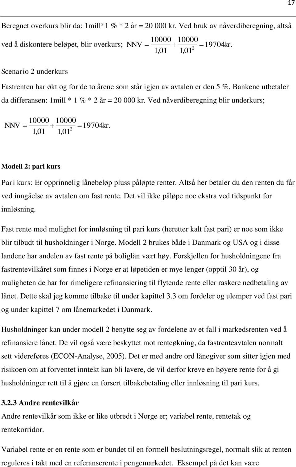 Ved nåverdiberegning blir underkurs; NNV 10000 1,01 10000 19704kr. 2 1,01 Modell 2: pari kurs Pari kurs: Er opprinnelig lånebeløp pluss påløpte renter.