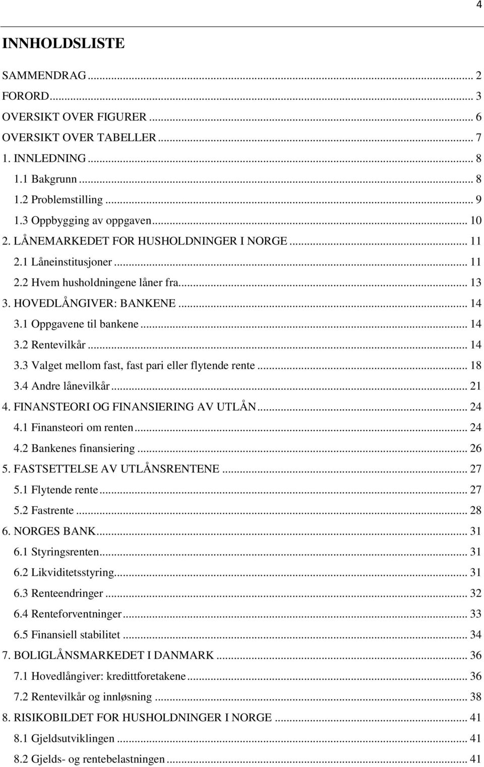 .. 18 3.4 Andre lånevilkår... 21 4. FINANSTEORI OG FINANSIERING AV UTLÅN... 24 4.1 Finansteori om renten... 24 4.2 Bankenes finansiering... 26 5. FASTSETTELSE AV UTLÅNSRENTENE... 27 5.