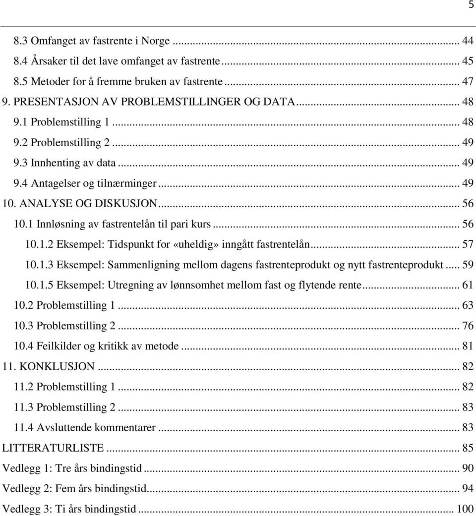 .. 56 10.1.2 Eksempel: Tidspunkt for «uheldig» inngått fastrentelån... 57 10.1.3 Eksempel: Sammenligning mellom dagens fastrenteprodukt og nytt fastrenteprodukt... 59 10.1.5 Eksempel: Utregning av lønnsomhet mellom fast og flytende rente.