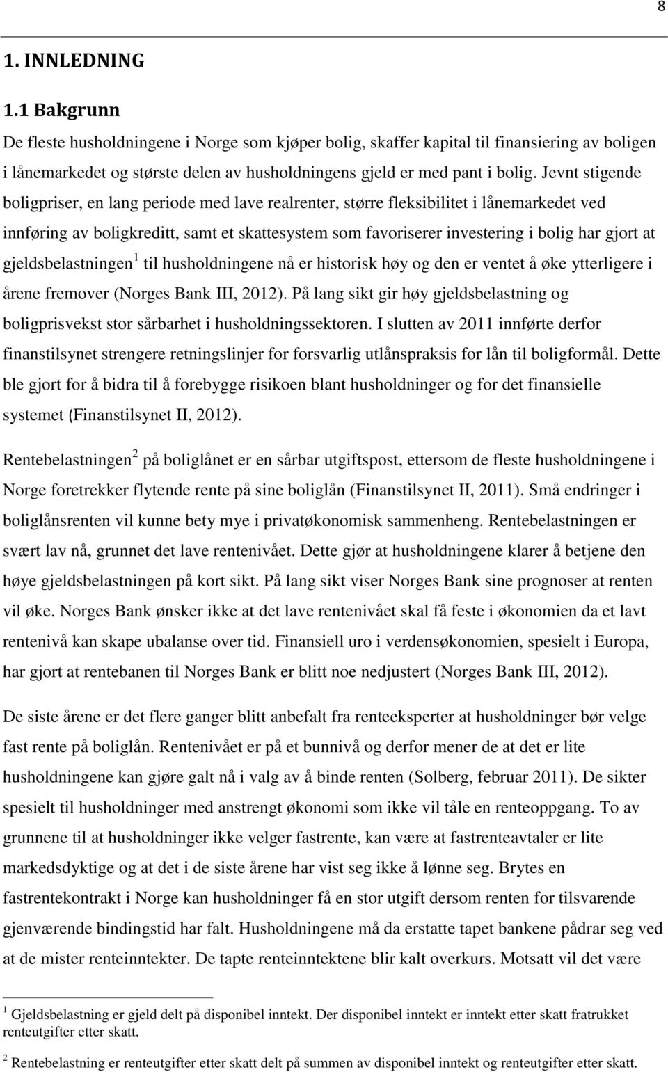 at gjeldsbelastningen 1 til husholdningene nå er historisk høy og den er ventet å øke ytterligere i årene fremover (Norges Bank III, 2012).