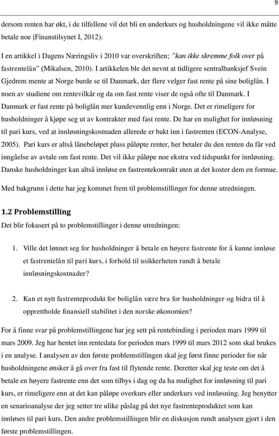 I artikkelen ble det nevnt at tidligere sentralbanksjef Svein Gjedrem mente at Norge burde se til Danmark, der flere velger fast rente på sine boliglån.