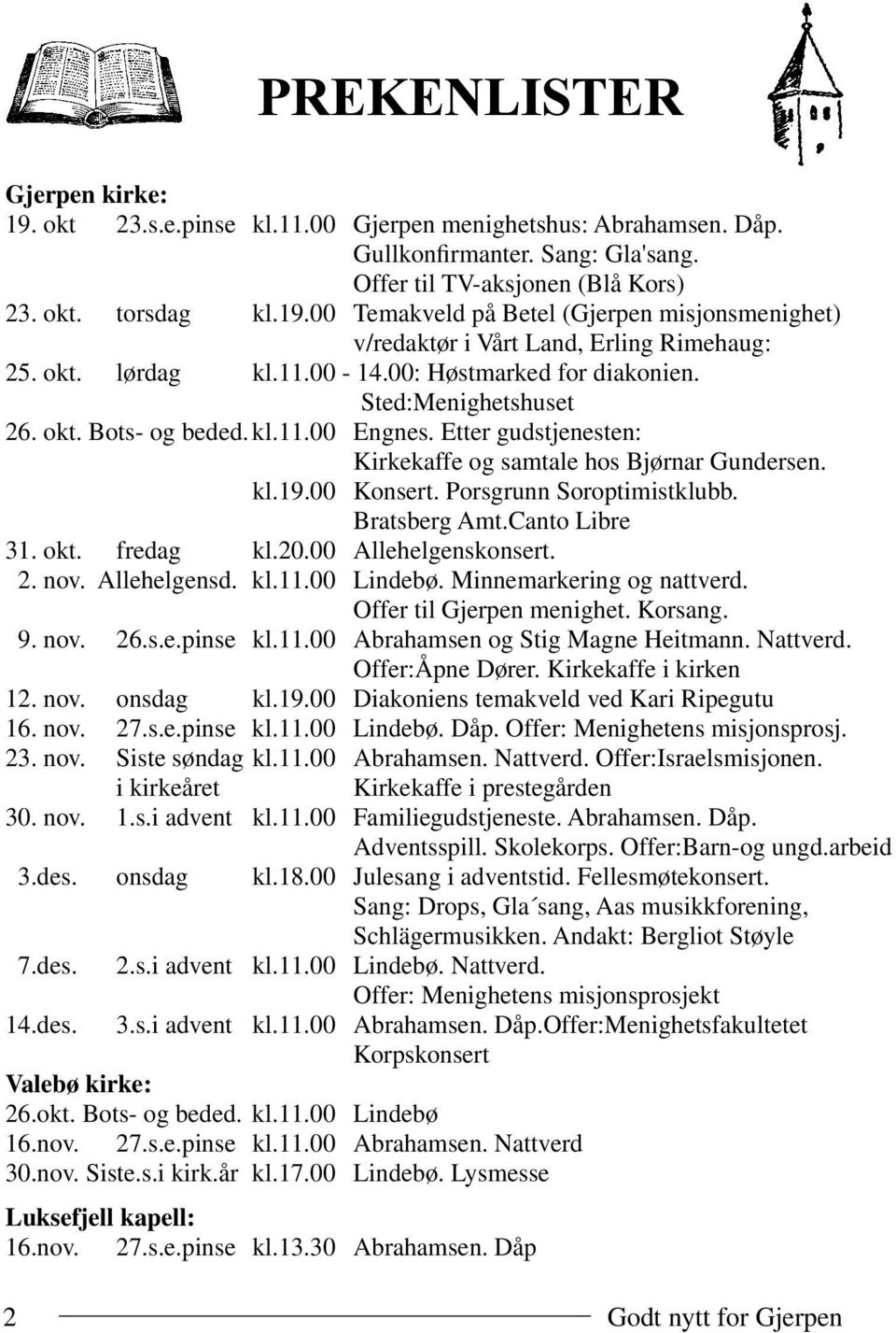 Porsgrunn Soroptimistklubb. Bratsberg Amt.Canto Libre 31. okt. fredag kl.20.00 Allehelgenskonsert. 2. nov. Allehelgensd. kl.11.00 Lindebø. Minnemarkering og nattverd. Offer til Gjerpen menighet.