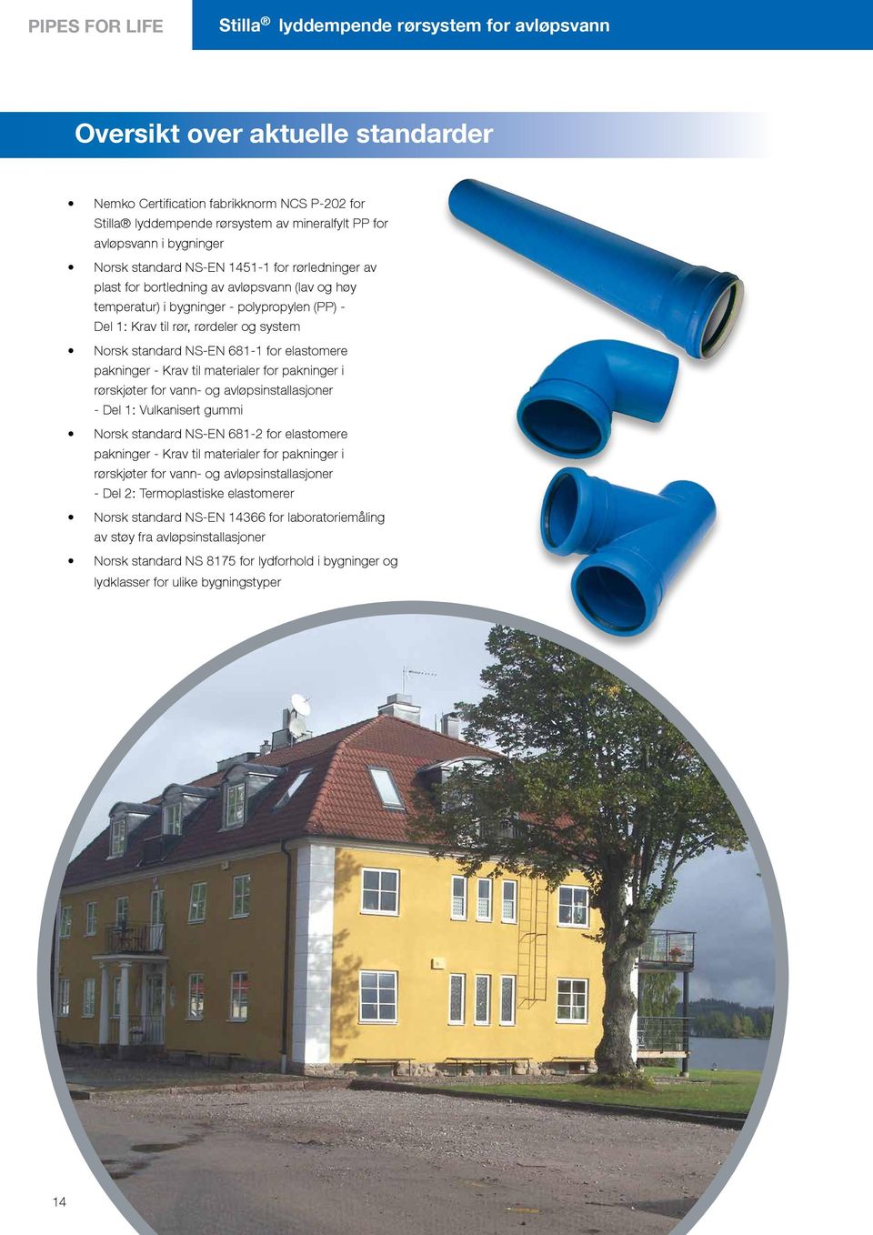 NS-EN 681-1 for elastomere pakninger - Krav til materialer for pakninger i rørskjøter for vann- og avløpsinstallasjoner - Del 1: Vulkanisert gummi Norsk standard NS-EN 681-2 for elastomere pakninger