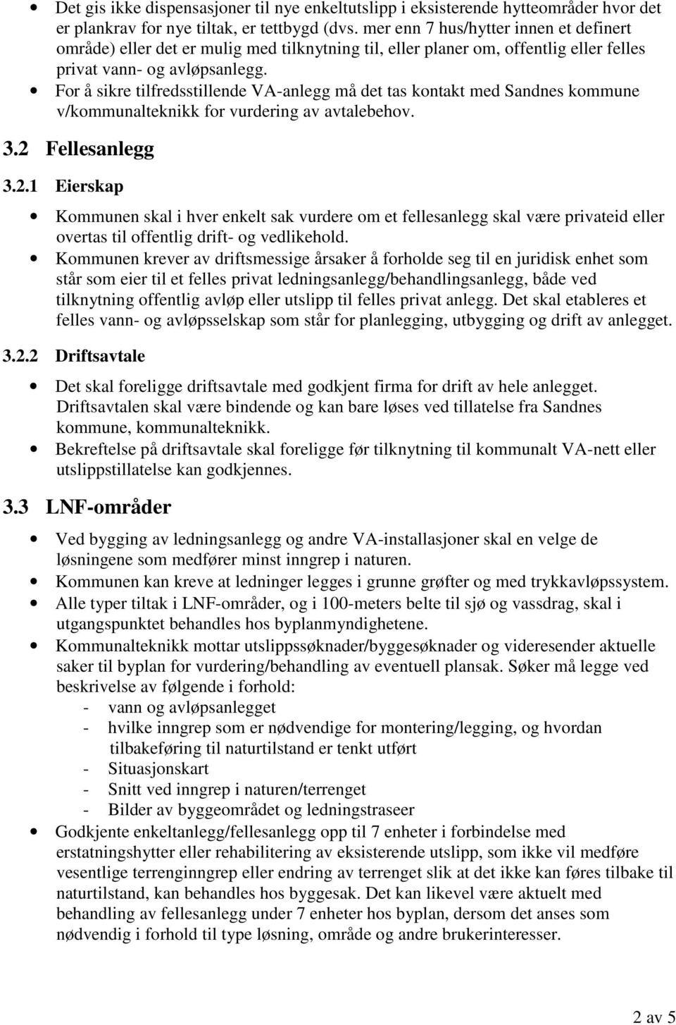 For å sikre tilfredsstillende VA-anlegg må det tas kontakt med Sandnes kommune v/kommunalteknikk for vurdering av avtalebehov. 3.2 