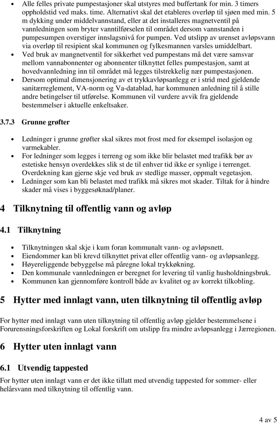 Ved utslipp av urenset avløpsvann via overløp til resipient skal kommunen og fylkesmannen varsles umiddelbart.