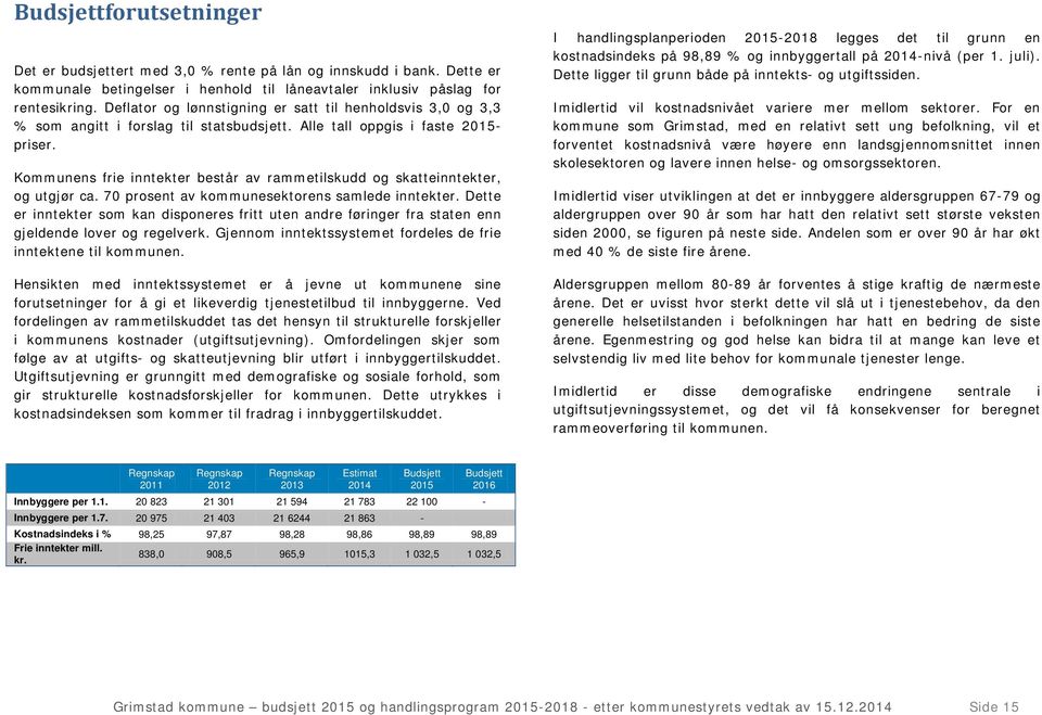 Kommunens frie inntekter består av rammetilskudd og skatteinntekter, og utgjør ca. 70 prosent av kommunesektorens samlede inntekter.