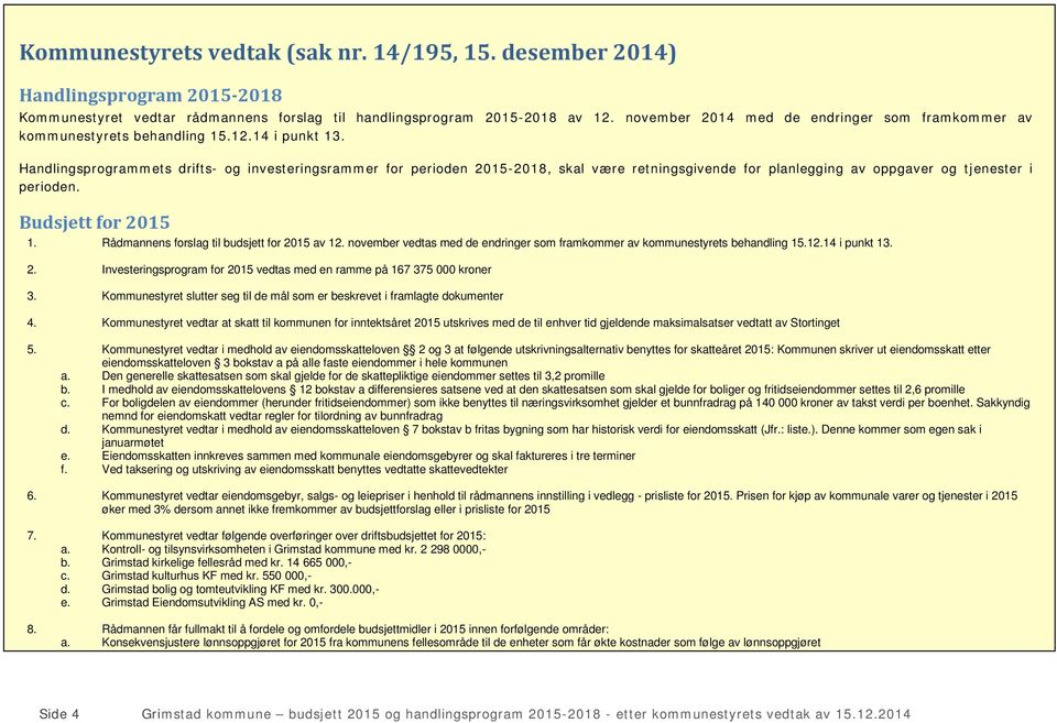 Handlingsprogrammets drifts- og investeringsrammer for perioden 2015-2018, skal være retningsgivende for planlegging av oppgaver og tjenester i perioden. Budsjett for 2015 1.