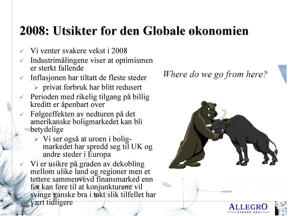 boligmarkedet kan bli betydelige Vi ser også at uroen i boligmarkedet har spredd seg til UK og andre steder i Europa Vi er usikre på graden av dekobling mellom