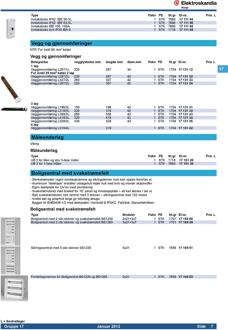 Vegg og gjennomføringer NTP. For inntil 95 mm" kabel Vegg og gjennomføringer Betegnelse veggtykkelse mm lengde mm diam.mm Pakn PE St.gr El-nr.