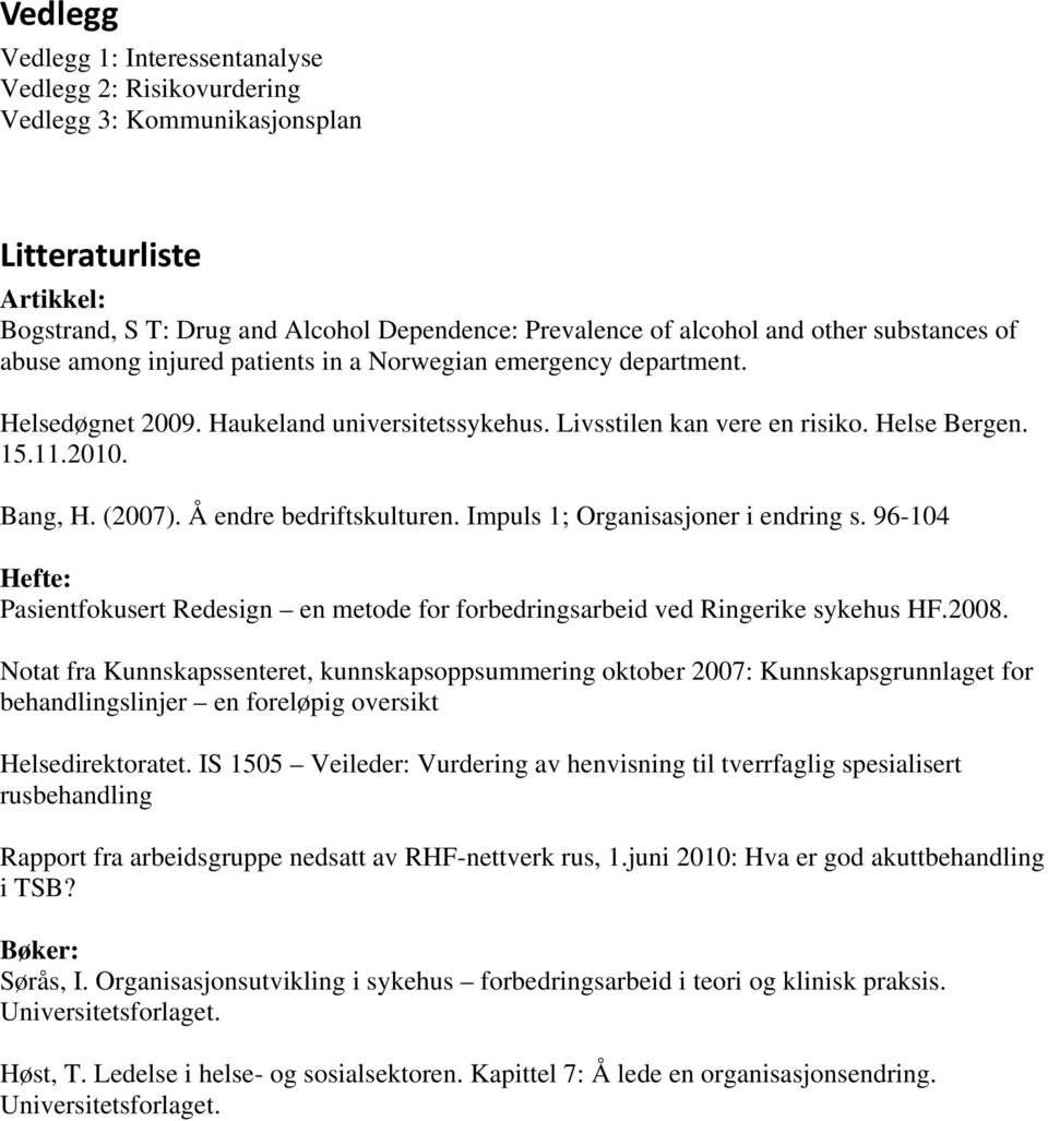 (2007). Å endre bedriftskulturen. Impuls 1; Organisasjoner i endring s. 96-104 Hefte: Pasientfokusert Redesign en metode for forbedringsarbeid ved Ringerike sykehus HF.2008.