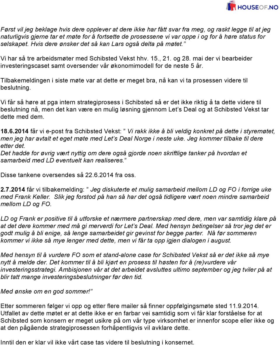 mai der vi bearbeider investeringscaset samt oversender vår økonomimodell for de neste 5 år. Tilbakemeldingen i siste møte var at dette er meget bra, nå kan vi ta prosessen videre til beslutning.