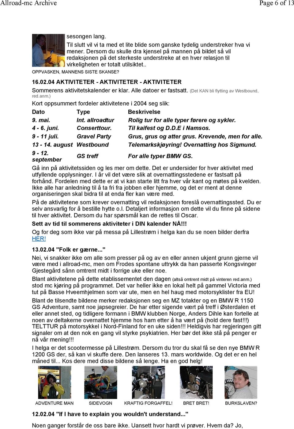 04 AKTIVITETER - AKTIVITETER - AKTIVITETER Sommerens aktivitetskalender er klar. Alle datoer er fastsatt. (Det KAN bli flytting av Westbound, red.anm.