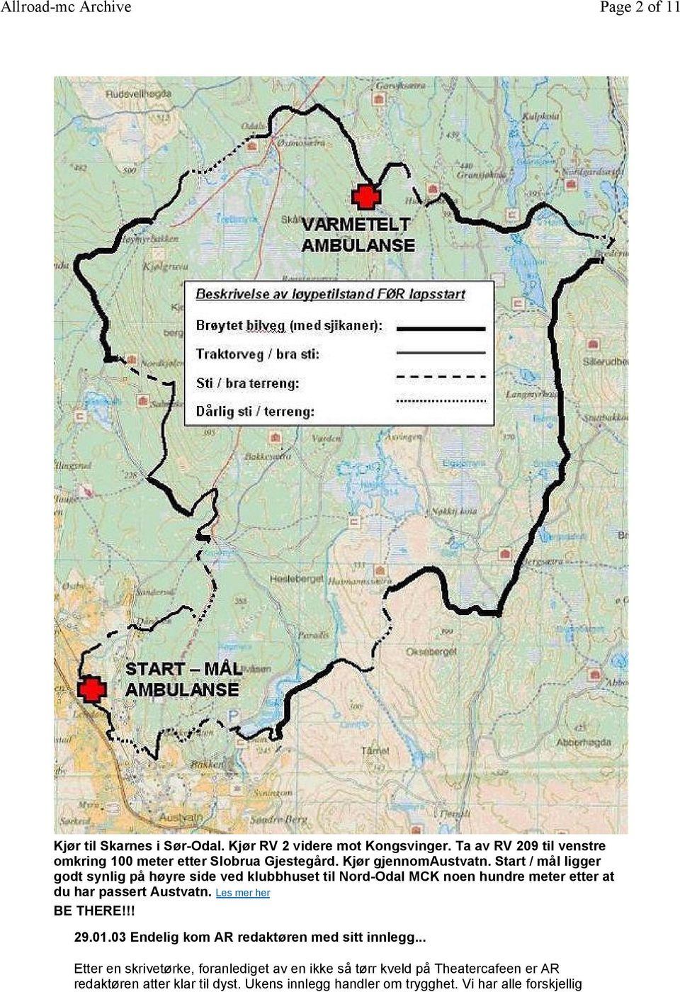 Start / mål ligger godt synlig på høyre side ved klubbhuset til Nord-Odal MCK noen hundre meter etter at du har passert Austvatn.