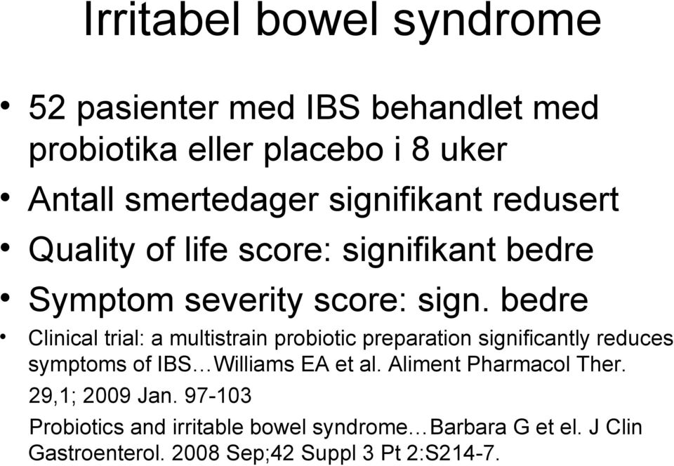 bedre Clinical trial: a multistrain probiotic preparation significantly reduces symptoms of IBS Williams EA et al.