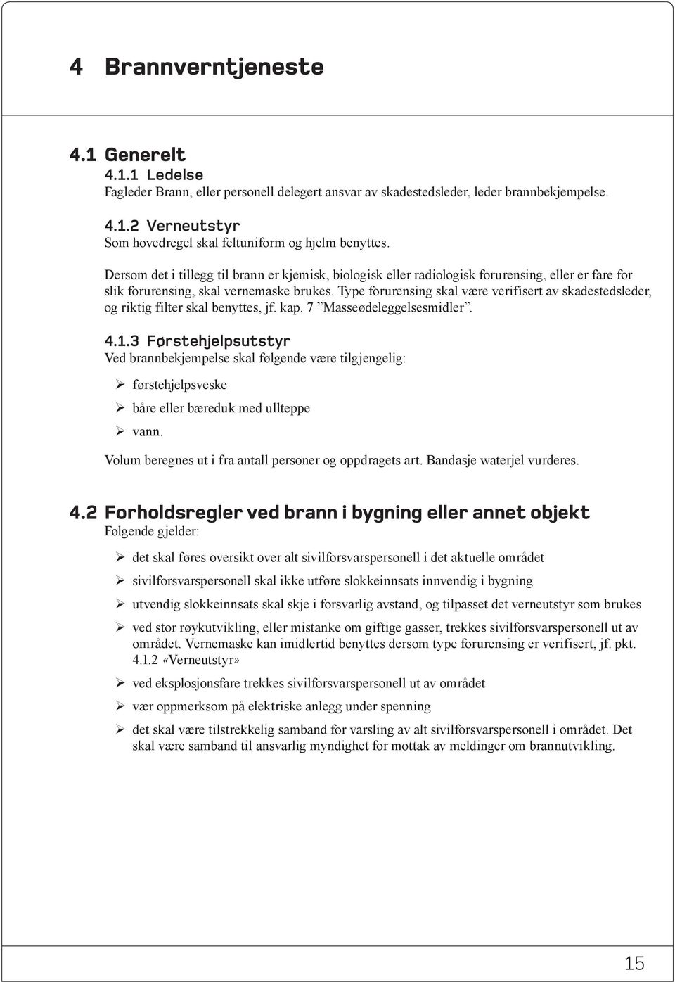 Type forurensing skal være verifisert av skadestedsleder, og riktig filter skal benyttes, jf. kap. 7 Masseødeleggelsesmidler. 4.1.