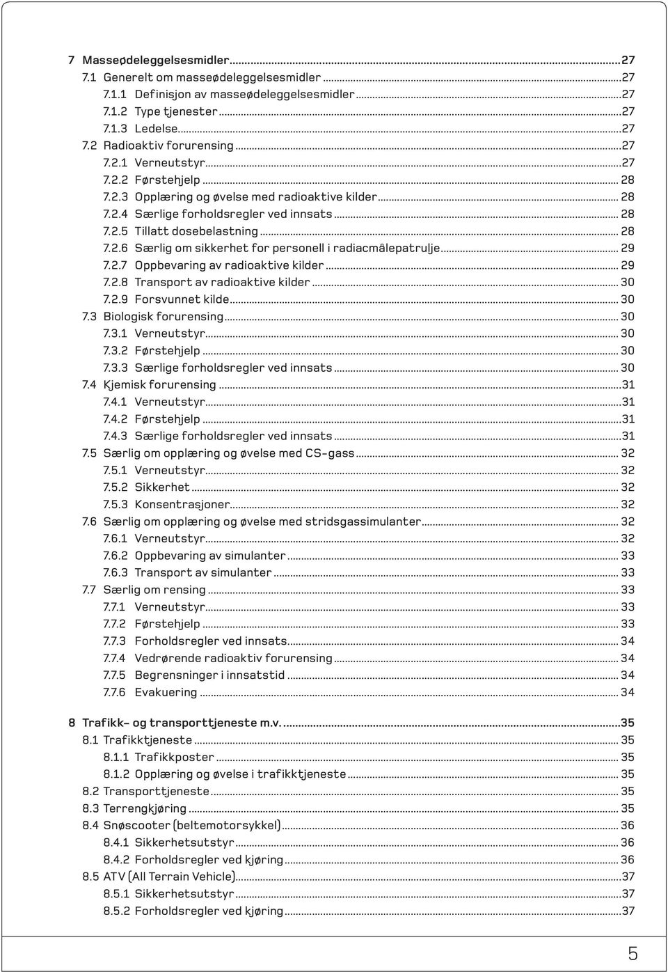 .. 29 7.2.7 Oppbevaring av radioaktive kilder... 29 7.2.8 Transport av radioaktive kilder... 30 7.2.9 Forsvunnet kilde... 30 7.3 Biologisk forurensing... 30 7.3.1 Verneutstyr... 30 7.3.2 Førstehjelp.