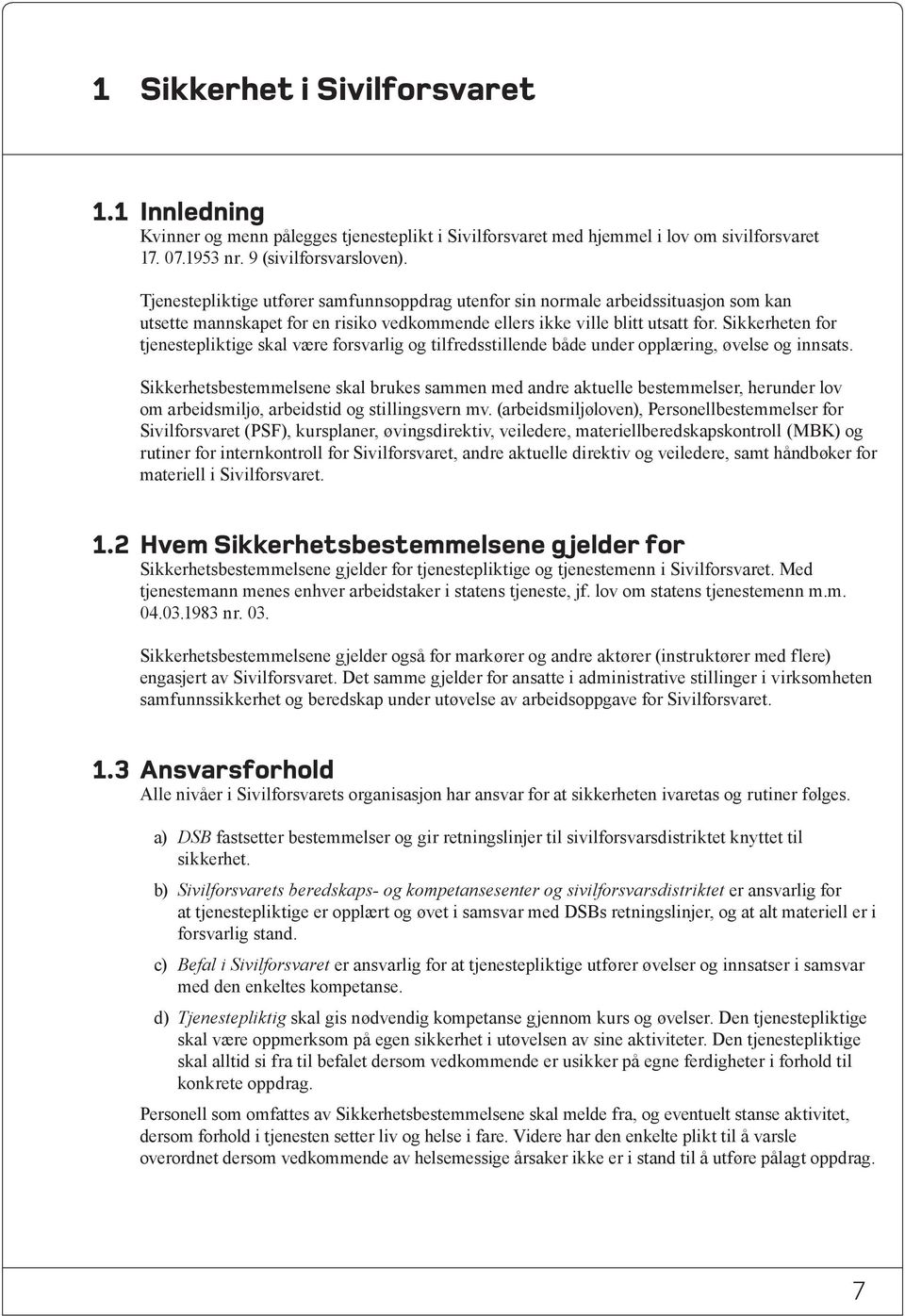 Sikkerheten for tjenestepliktige skal være forsvarlig og tilfredsstillende både under opplæring, øvelse og innsats.