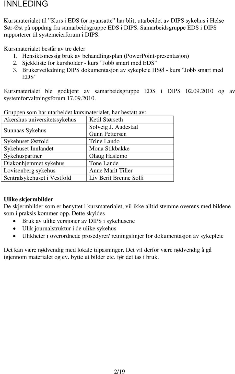 Sjekkliste for kursholder - kurs Jobb smart med EDS 3. Brukerveiledning DIPS dokumentasjon av sykepleie HSØ - kurs Jobb smart med EDS Kursmaterialet ble godkjent av samarbeidsgruppe EDS i DIPS 02.09.