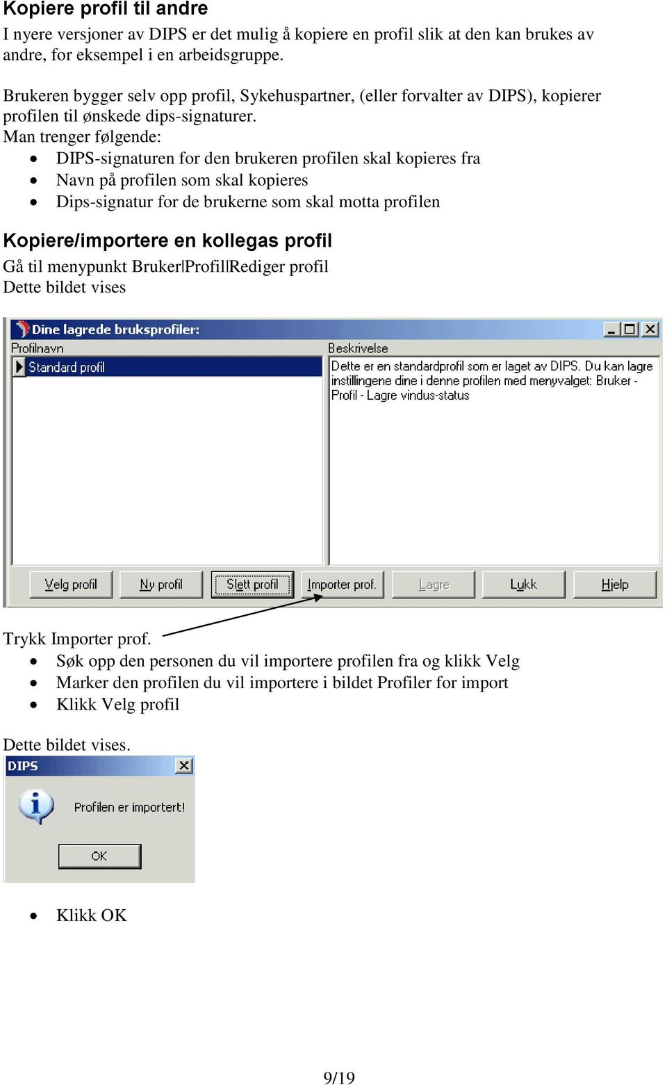 Man trenger følgende: DIPS-signaturen for den brukeren profilen skal kopieres fra Navn på profilen som skal kopieres Dips-signatur for de brukerne som skal motta profilen
