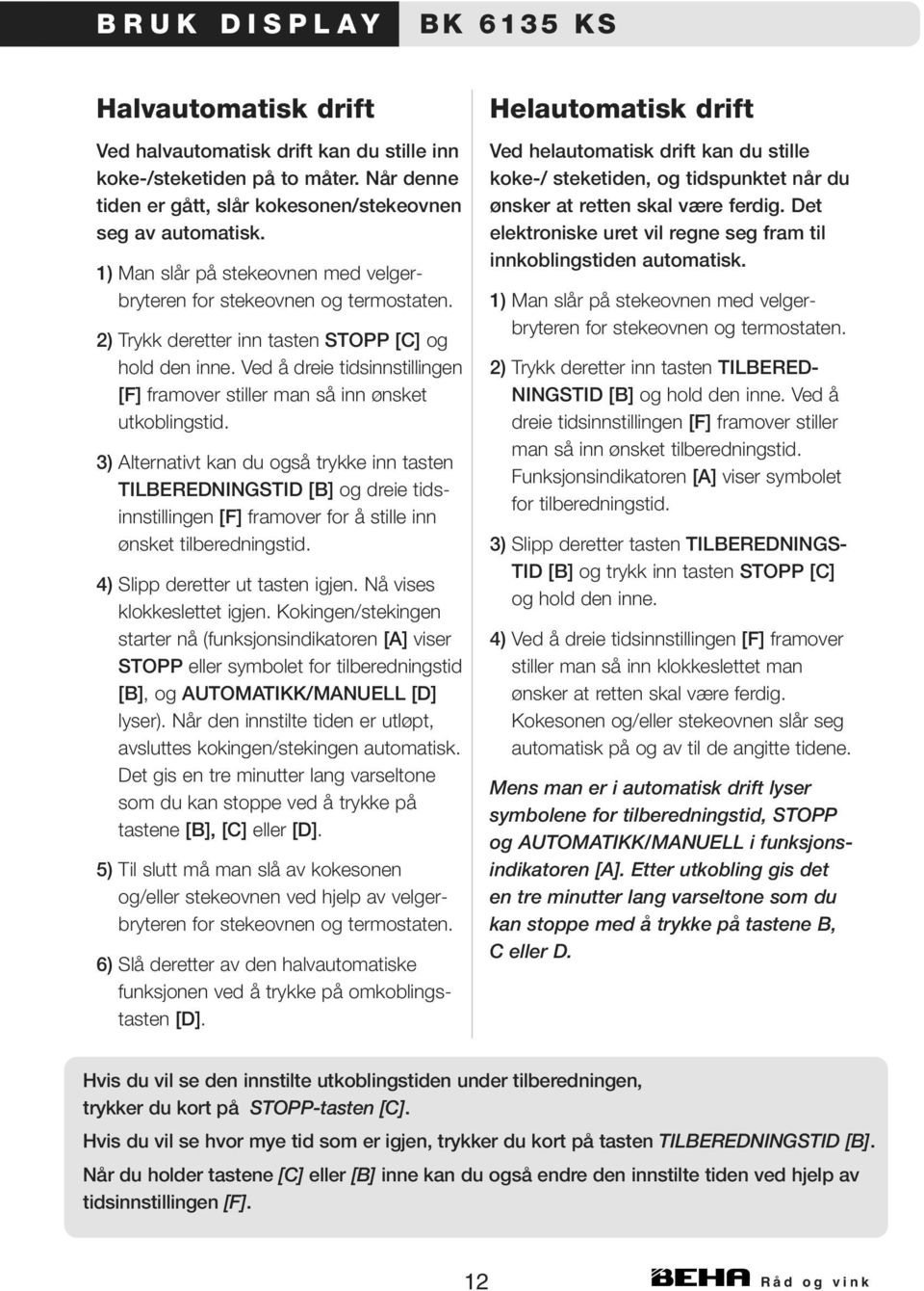 2) Trykk deretter inn tasten STOPP [C] og hold den inne. Ved å dreie tidsinnstillingen [F] framover stiller man så inn ønsket utkoblingstid.