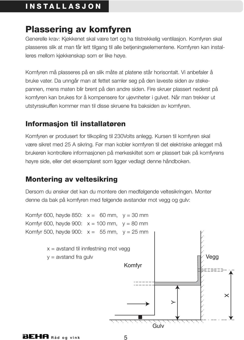 Komfyren må plasseres på en slik måte at platene står horisontalt. Vi anbefaler å bruke vater.