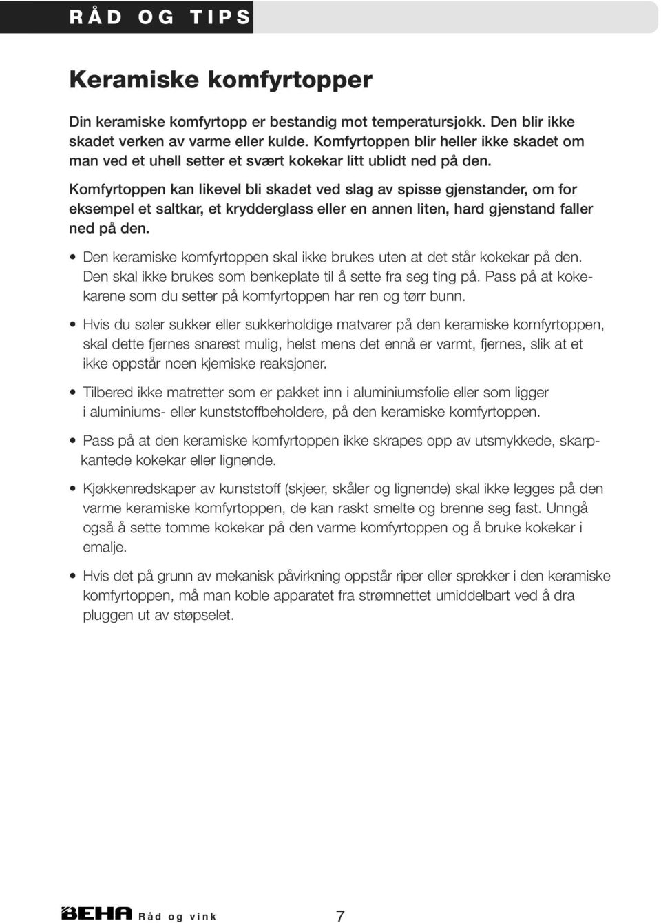 Komfyrtoppen kan likevel bli skadet ved slag av spisse gjenstander, om for eksempel et saltkar, et krydderglass eller en annen liten, hard gjenstand faller ned på den.