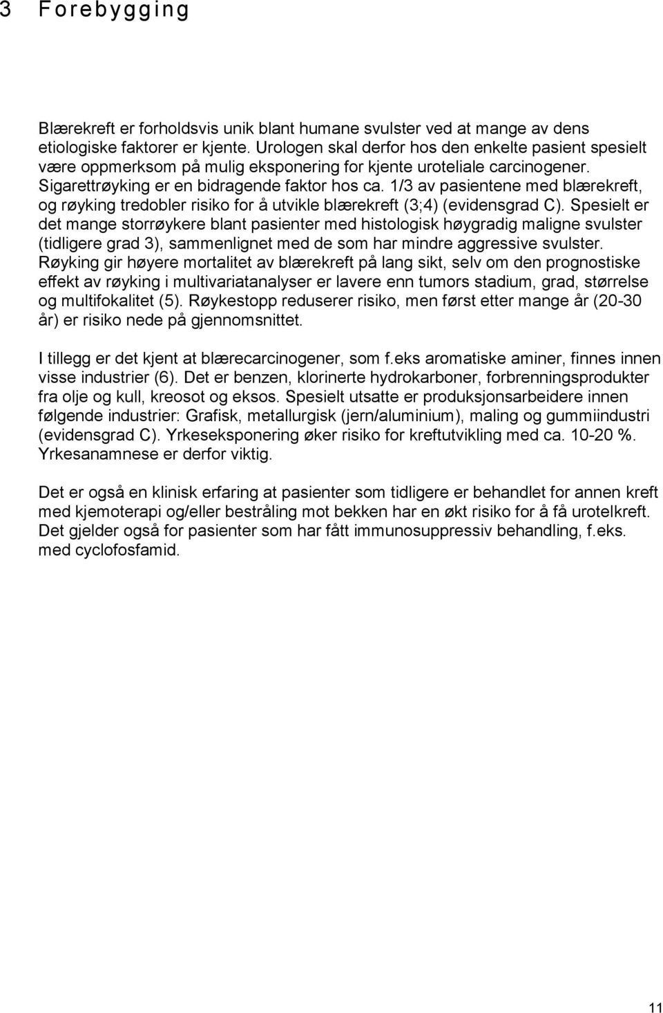 1/3 av pasientene med blærekreft, og røyking tredobler risiko for å utvikle blærekreft (3;4) (evidensgrad C).