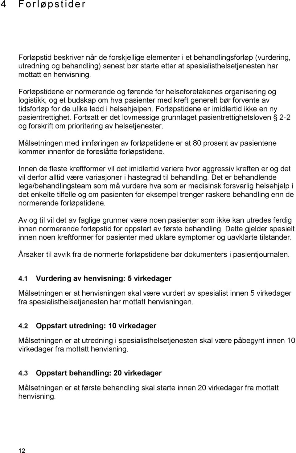 Forløpstidene er normerende og førende for helseforetakenes organisering og logistikk, og et budskap om hva pasienter med kreft generelt bør forvente av tidsforløp for de ulike ledd i helsehjelpen.