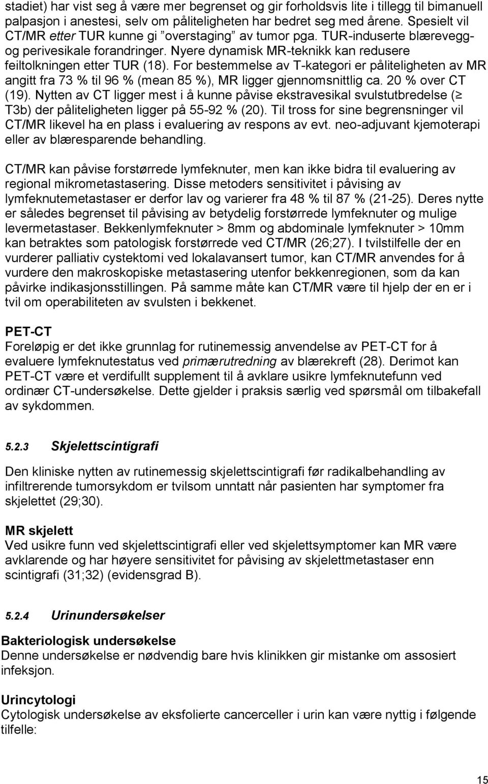 For bestemmelse av T-kategori er påliteligheten av MR angitt fra 73 % til 96 % (mean 85 %), MR ligger gjennomsnittlig ca. 20 % over CT (19).