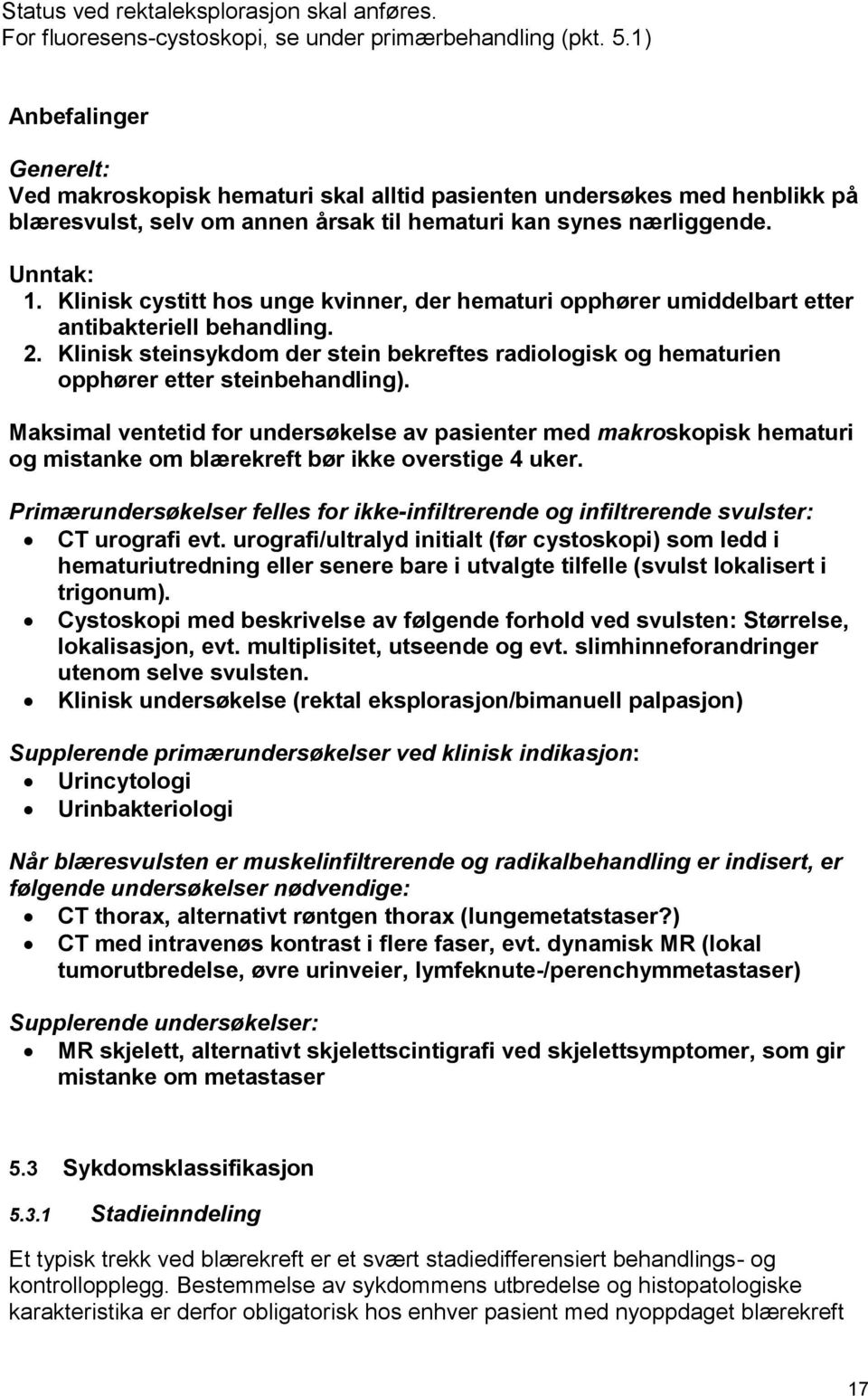 Klinisk cystitt hos unge kvinner, der hematuri opphører umiddelbart etter antibakteriell behandling. 2.