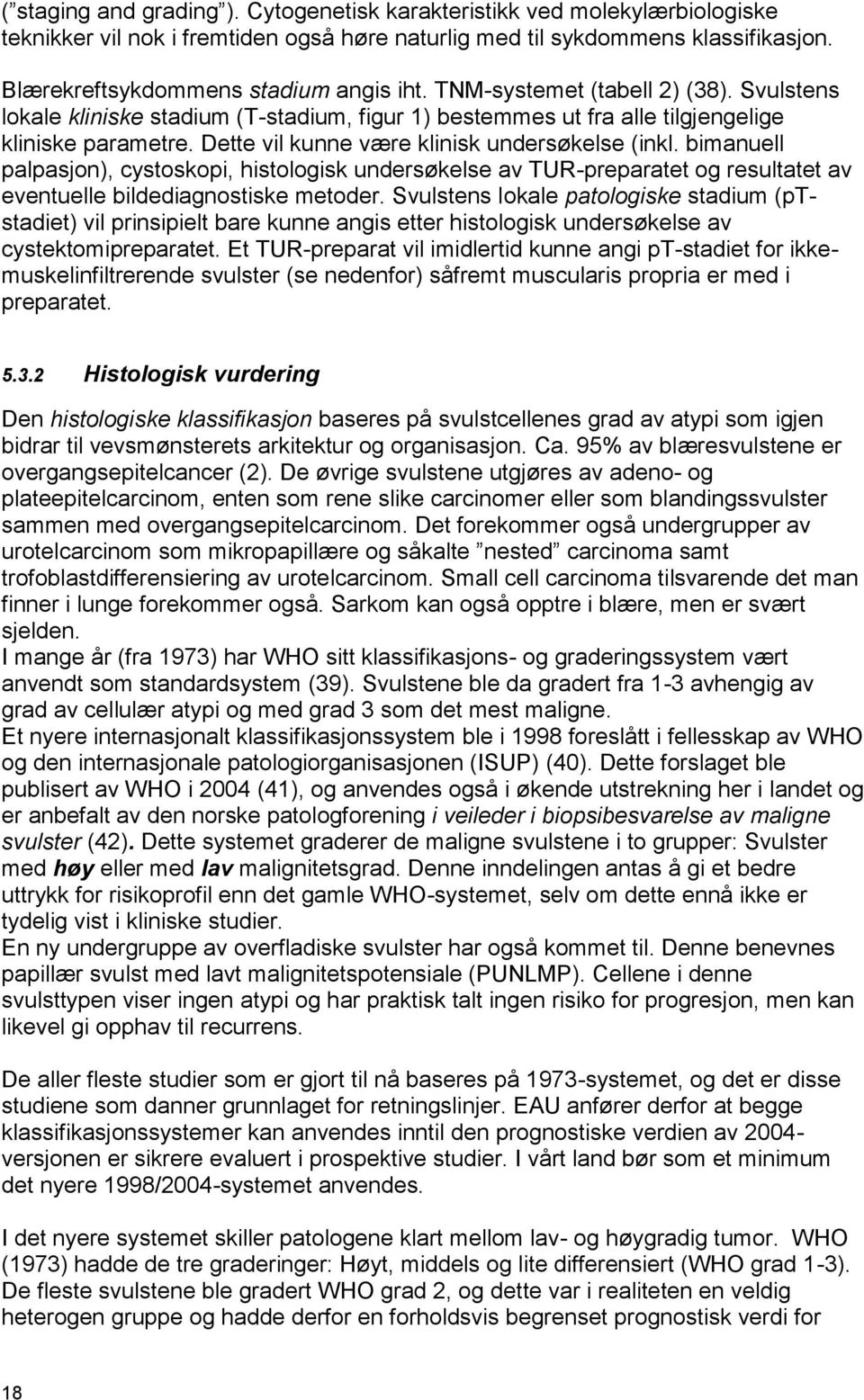 bimanuell palpasjon), cystoskopi, histologisk undersøkelse av TUR-preparatet og resultatet av eventuelle bildediagnostiske metoder.