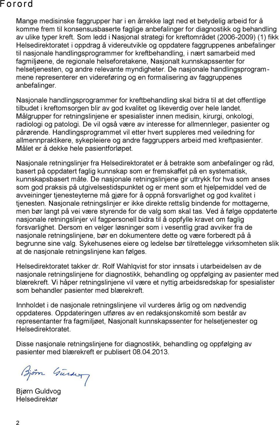 kreftbehandling, i nært samarbeid med fagmiljøene, de regionale helseforetakene, Nasjonalt kunnskapssenter for helsetjenesten, og andre relevante myndigheter.