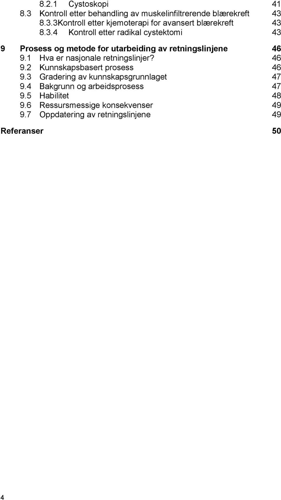 1 Hva er nasjonale retningslinjer? 46 9.2 Kunnskapsbasert prosess 46 9.3 Gradering av kunnskapsgrunnlaget 47 9.