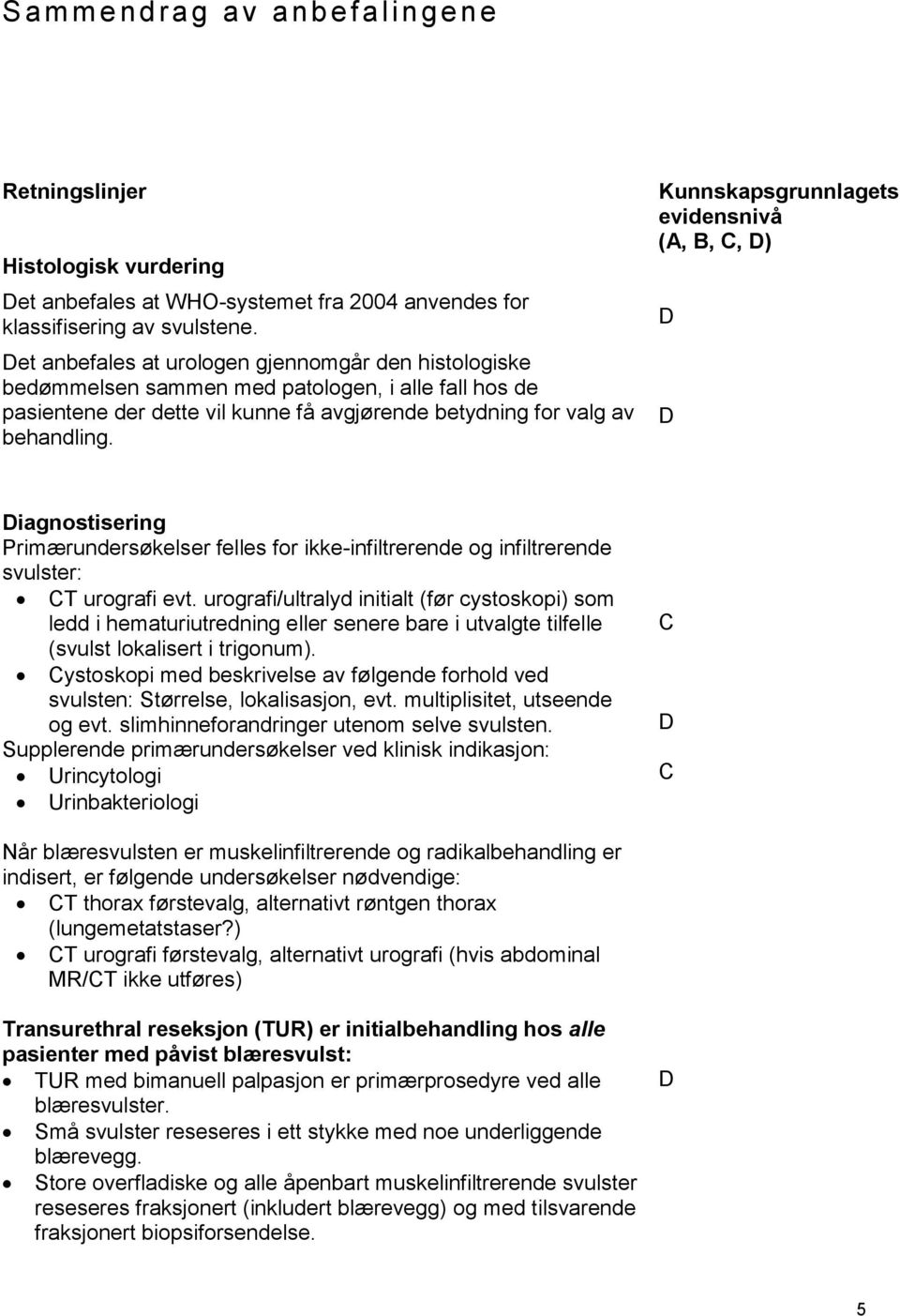 Kunnskapsgrunnlagets evidensnivå (A, B, C, D) D D Diagnostisering Primærundersøkelser felles for ikke-infiltrerende og infiltrerende svulster: CT urografi evt.