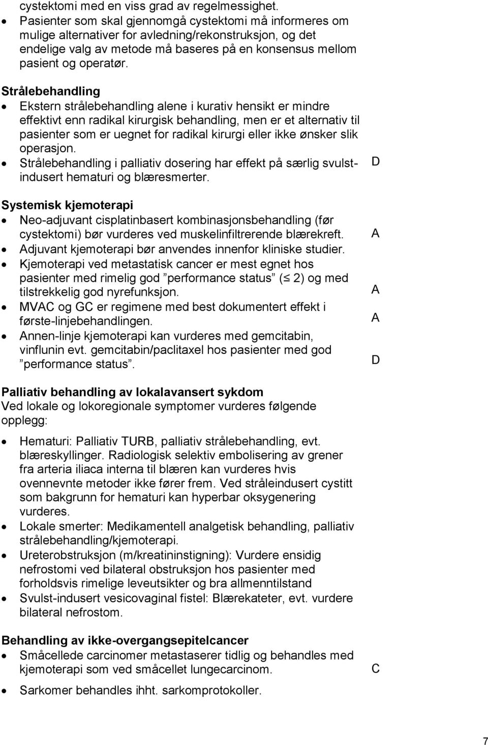 Strålebehandling Ekstern strålebehandling alene i kurativ hensikt er mindre effektivt enn radikal kirurgisk behandling, men er et alternativ til pasienter som er uegnet for radikal kirurgi eller ikke