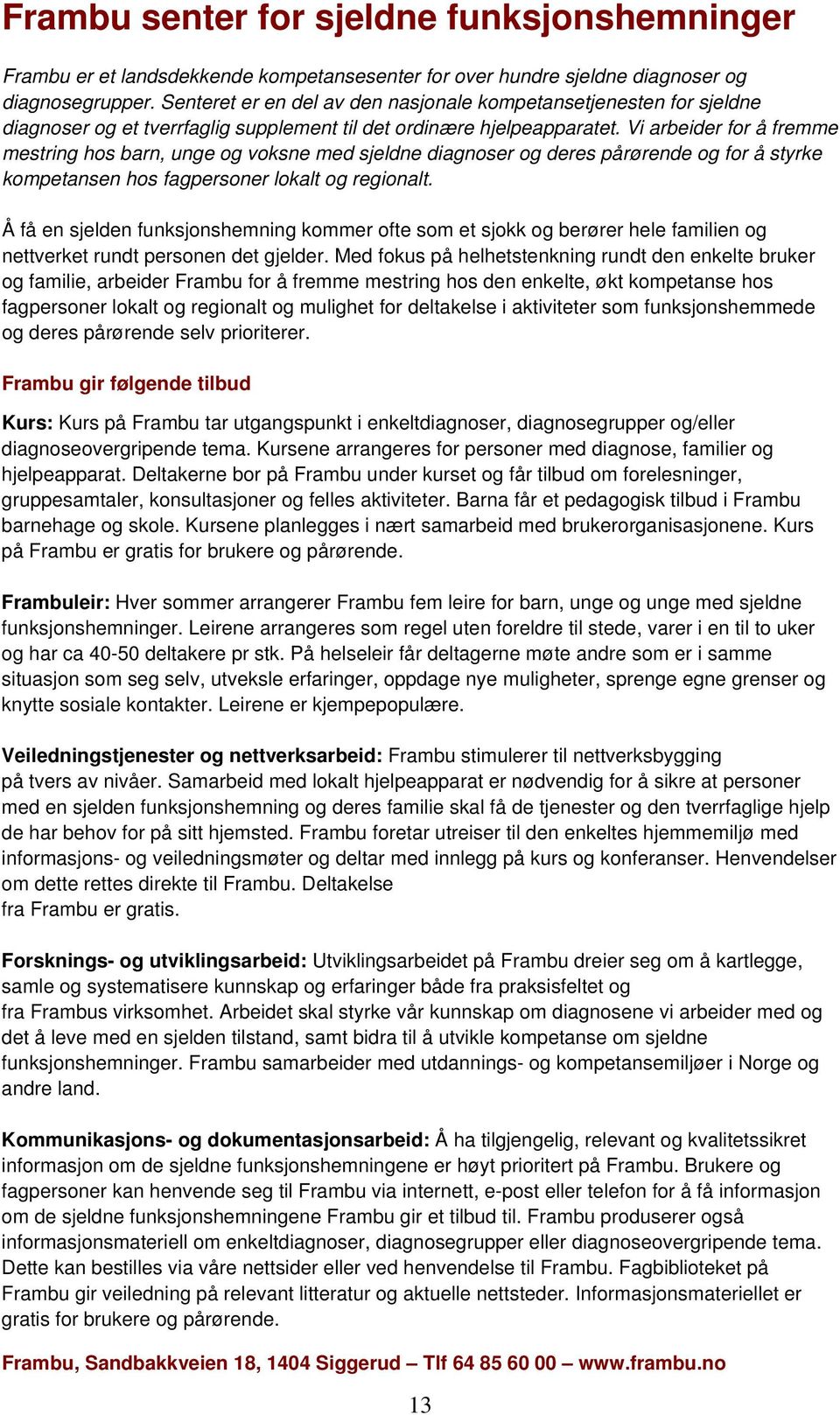 Vi arbeider for å fremme mestring hos barn, unge og voksne med sjeldne diagnoser og deres pårørende og for å styrke kompetansen hos fagpersoner lokalt og regionalt.