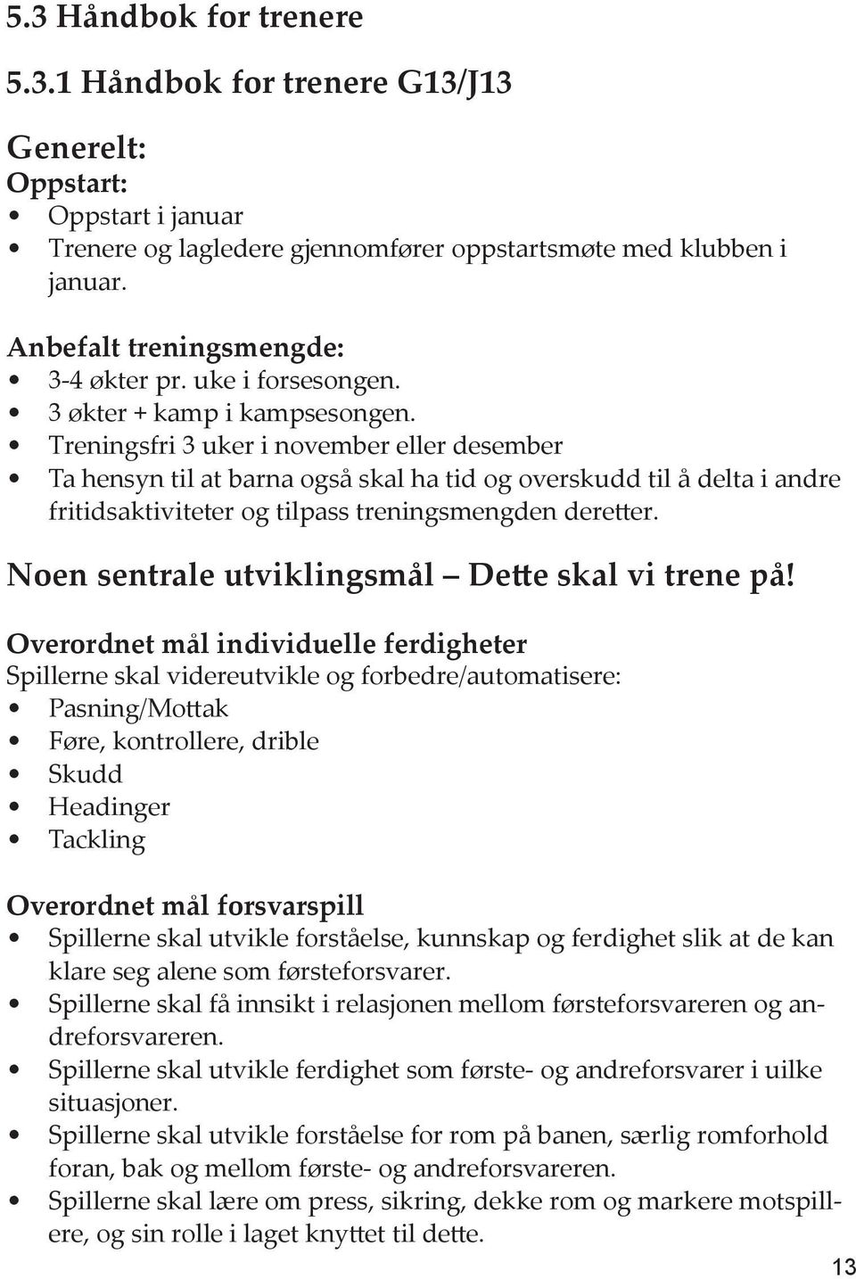 Treningsfri 3 uker i november eller desember Ta hensyn til at barna også skal ha tid og overskudd til å delta i andre fritidsaktiviteter og tilpass treningsmengden deretter.