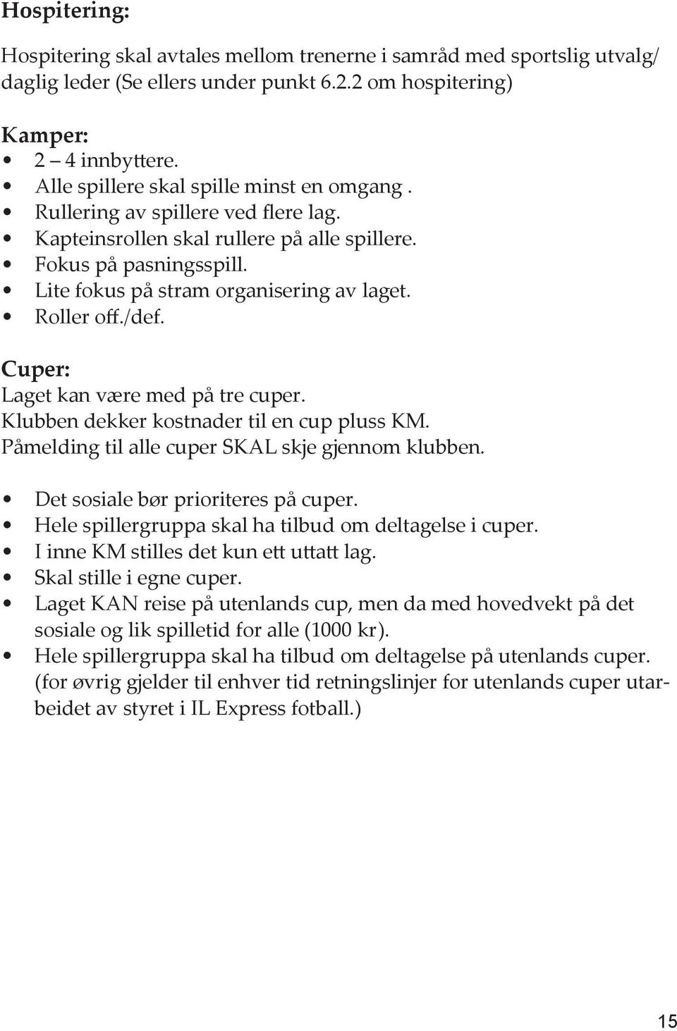 Roller off./def. Cuper: Laget kan være med på tre cuper. Klubben dekker kostnader til en cup pluss KM. Påmelding til alle cuper SKAL skje gjennom klubben. Det sosiale bør prioriteres på cuper.