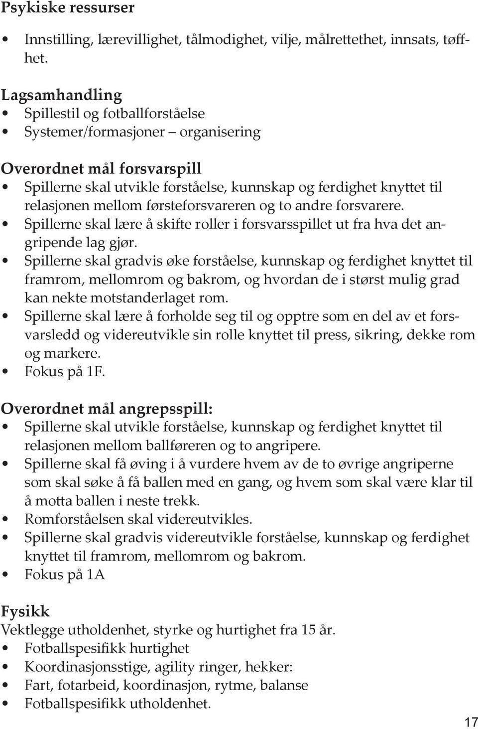 førsteforsvareren og to andre forsvarere. Spillerne skal lære å skifte roller i forsvarsspillet ut fra hva det angripende lag gjør.