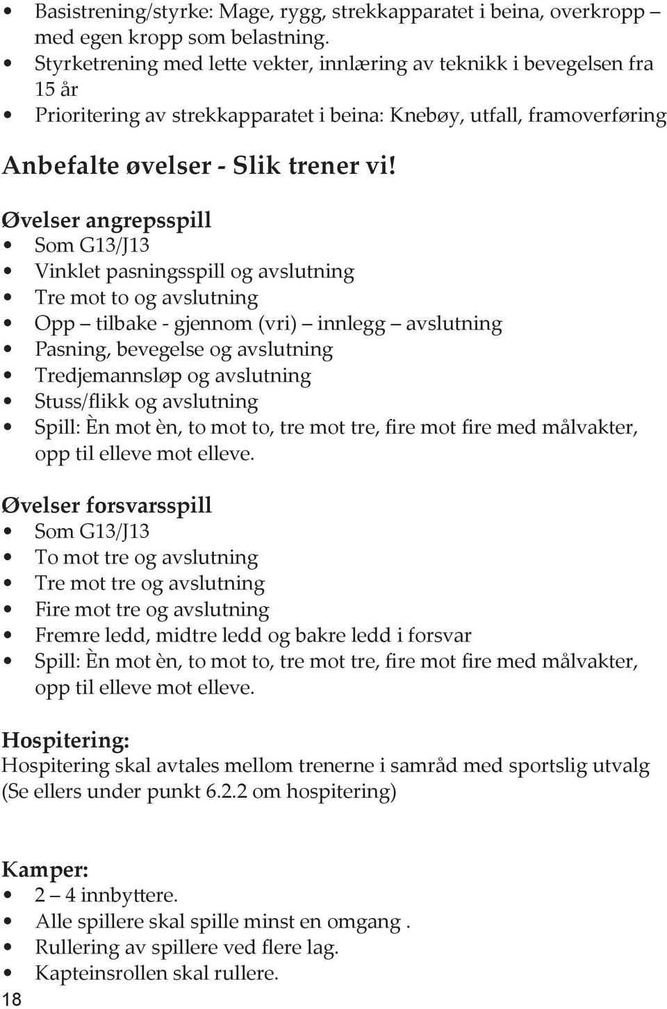 Øvelser angrepsspill Som G13/J13 Vinklet pasningsspill og avslutning Tre mot to og avslutning Opp tilbake gjennom (vri) innlegg avslutning Pasning, bevegelse og avslutning Tredjemannsløp og