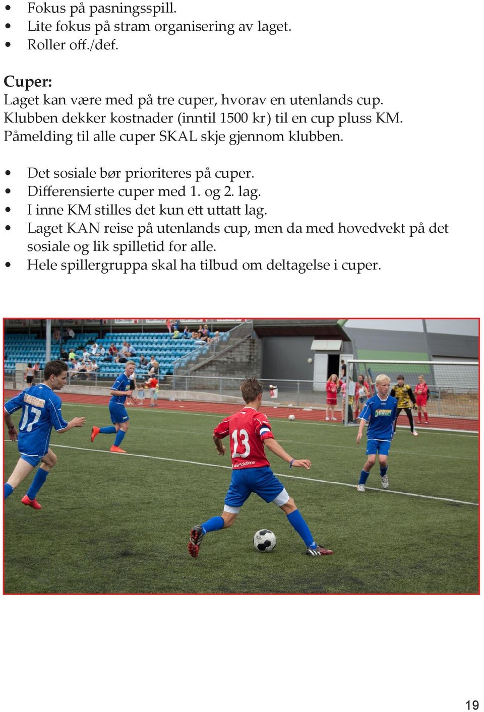 Påmelding til alle cuper SKAL skje gjennom klubben. Det sosiale bør prioriteres på cuper. Differensierte cuper med 1. og 2. lag.