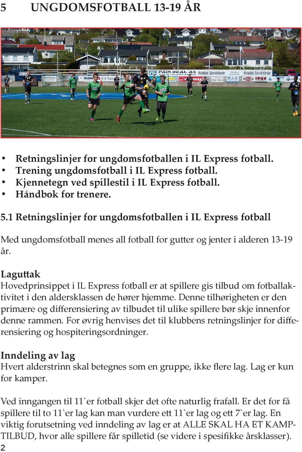 Laguttak Hovedprinsippet i IL Express fotball er at spillere gis tilbud om fotballaktivitet i den aldersklassen de hører hjemme.