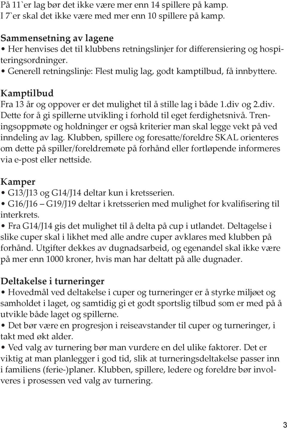 Kamptilbud Fra 13 år og oppover er det mulighet til å stille lag i både 1.div og 2.div. Dette for å gi spillerne utvikling i forhold til eget ferdighetsnivå.