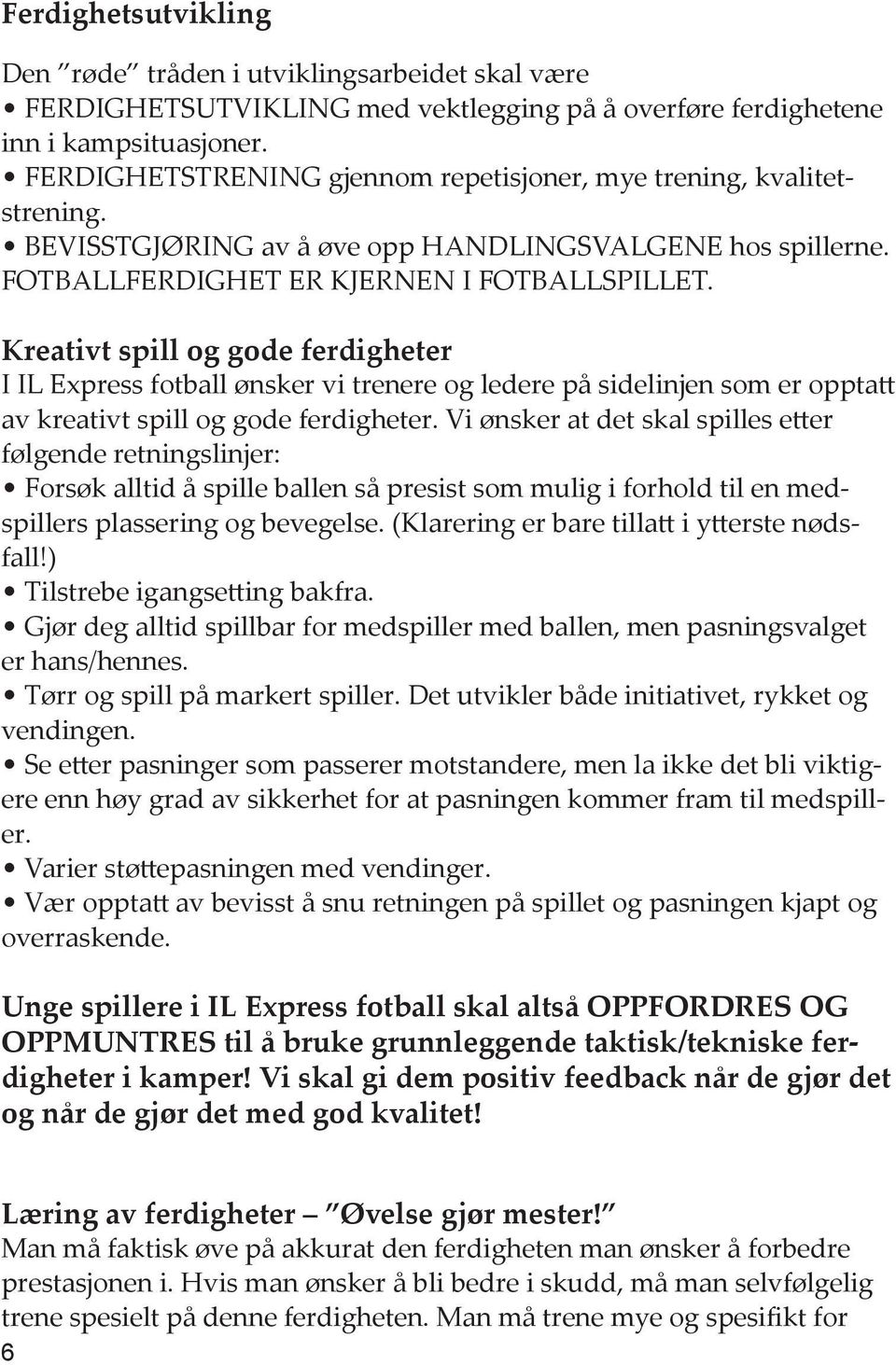 Kreativt spill og gode ferdigheter I IL Express fotball ønsker vi trenere og ledere på sidelinjen som er opptatt av kreativt spill og gode ferdigheter.