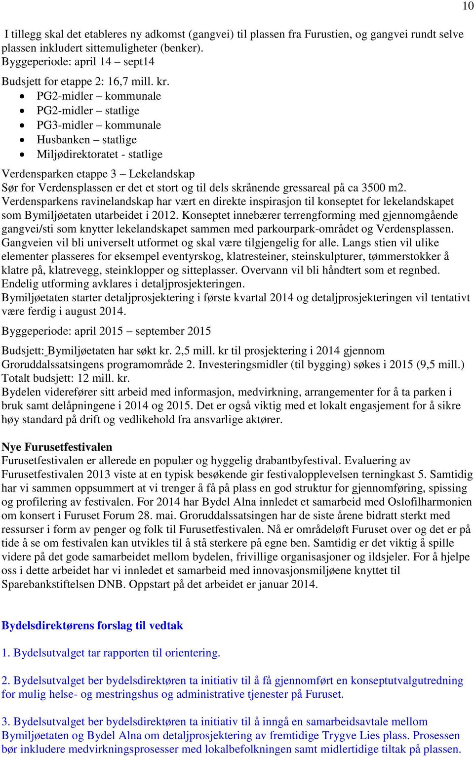 PG2-midler kommunale PG2-midler statlige PG3-midler kommunale Husbanken statlige Miljødirektoratet - statlige Verdensparken etappe 3 Lekelandskap Sør for Verdensplassen er det et stort og til dels