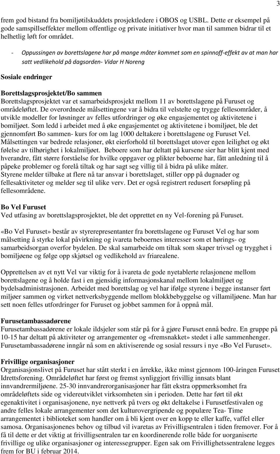 - Oppussingen av borettslagene har på mange måter kommet som en spinnoff-effekt av at man har satt vedlikehold på dagsorden- Vidar H Noreng Sosiale endringer Borettslagsprosjektet/Bo sammen