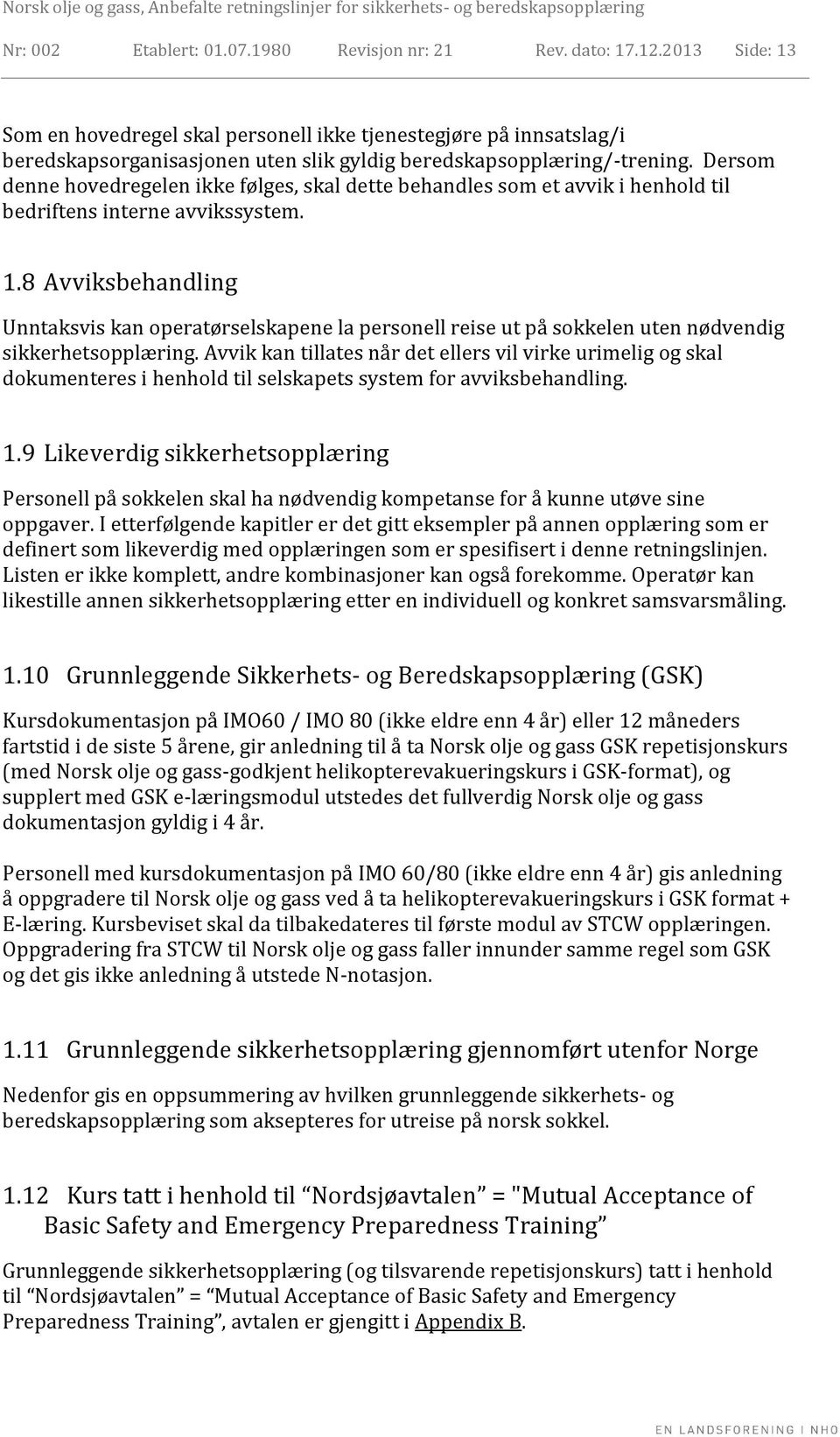 Dersom denne hovedregelen ikke følges, skal dette behandles som et avvik i henhold til bedriftens interne avvikssystem. 1.