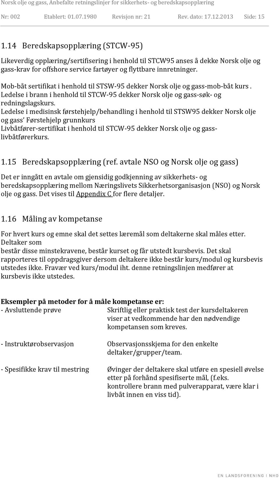 Mob-båt sertifikat i henhold til STSW-95 dekker Norsk olje og gass-mob-båt kurs. Ledelse i brann i henhold til STCW-95 dekker Norsk olje og gass-søk- og redningslagskurs.